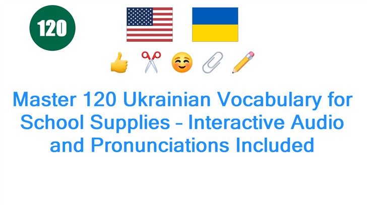 Master 120 Ukrainian Vocabulary for School Supplies – Interactive Audio and Pronunciations Included